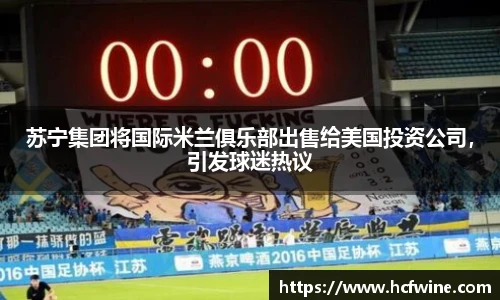 苏宁集团将国际米兰俱乐部出售给美国投资公司，引发球迷热议