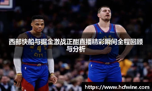 西部快船与掘金激战正酣直播精彩瞬间全程回顾与分析