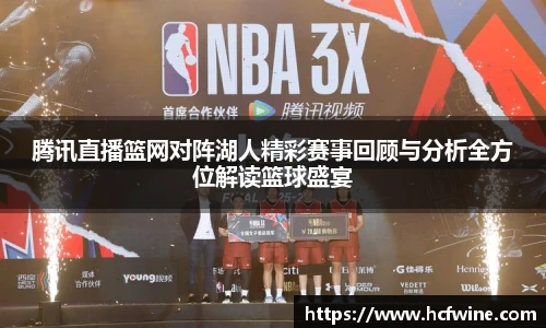 腾讯直播篮网对阵湖人精彩赛事回顾与分析全方位解读篮球盛宴