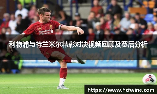 利物浦与特兰米尔精彩对决视频回顾及赛后分析